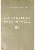 Katolicka etyka wychowawcza II / 1