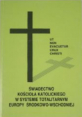 Świadectwo Kościoła Katolickiego w systemie totalitarnym Europy Środkowo Wschodniej