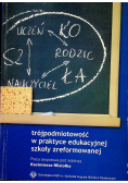 Trójpodmiotowość w praktyce edukacyjnej szkoły zreformowanej