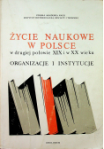 Życie naukowe w Polsce w drugiej połowie XIX i w XX wieku Organizacje i instytucje