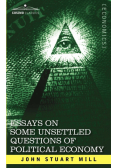 Essays on Some Unsettled Questions of Political Economy