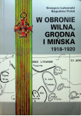 W obronie Wilna Grodna i Mińska 1918 do 1920