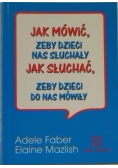 Jak mówić żeby dzieci nas słuchały Jak słuchać żeby dzieci do nas mówiły