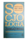 Wiatr Jerzy - Socjologia zaangażowana (Szkice o socjologii i polityce)