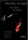 Pozwólcie mi odejść Siła w słabości Jana Pawła II