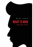 What Is Man? And Other Essays