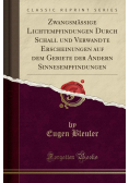 Zwangsmassige Lichtempfindungen Durch Schall und Verwandte Erscheinungen auf dem Gebiete der Andern Sinnesempfindungen Reprint 1881 r