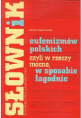 Słownik eufemizmów polskich czyli w rzeczy mocno w sposobie łagodnie