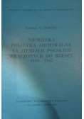 Niemiecka polityka archiwalna na ziemiach polskich włączonych do Rzeszy 1939-1945