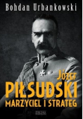 Józef Piłsudski Marzyciel i strateg