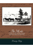 The Mule - A Treatise on the Breeding, Training, and Uses to Which He May Be Put