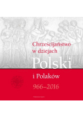 Chrześcijaństwo w dziejach Polski i Polaków 966 - 2016