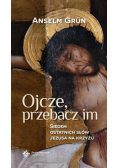 Ojcze przebacz im Siedem ostatnich słów Jezusa na krzyżu