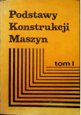 Podstawy konstrukcji maszyn tom I