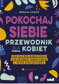 Pokochaj siebie. Przewodnik dla kobie