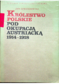 Królestwo Polskie pod okupacją Austriacką 1914 1918