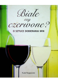 Białe czy czerwone O sztuce dobierania win