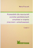 Przewodnik dla nauczycieli uczniów upośledzonych umysłowo w stopniu znacznym i umiarkowanym część 2