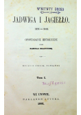 Jadwiga i Jagiełło 1374-1413 Tom I 1861 r.