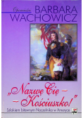 Nazwę Cię Kościuszko Dedykacja Wachowicz