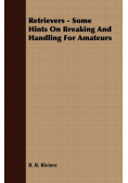 Retrievers - Some Hints On Breaking And Handling For Amateurs