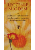 Leczenie miodem czyli praktyczne wykorzystanie miodu w aptece domowej i w pielęgnacji ciała