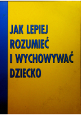 Jak lepiej rozumieć i wychowywać dziecko