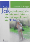Jak opiekować się rodzicami którzy kiedyś opiekowali się Tobą Poradnik