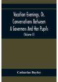 Vacation Evenings, Or, Conversations Between A Governess And Her Pupils