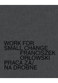 Work for small change Praca za/na drobne