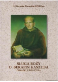 Sługa boży o Serafin Kaszuba Obrazki z jego życia