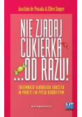 Nie zjadaj cukierków od razu Tajemnica słodkiego sukcesu w pracy i w życiu osobistym