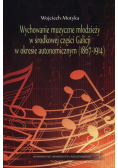 Wychowanie muzyczne młodzieży w środkowej części Galicji w okresie autonomicznym (1867-1914)