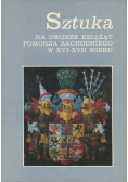 Sztuka na dworze książąt Pomorza Zachodniego w XVI–XVII wieku