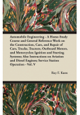 Automobile Engineering - A Home-Study Course and General Reference Work on the Construction, Care, and Repair of Cars, Trucks, Tractors, Outboard Motors, and Motorcycles; Ignition and Starting Systems; Also Instructions on Aviation and Diesel Engines; Ser