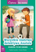 Czytamy bez mamy Poziom 3 Wszystkie śledztwa detektywa Anatola