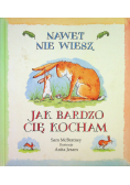 Nawet nie wiesz jak bardzo cię kocham