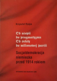 Od utopii do pragmatyzmu Od sekty do milionowej partii. Socjaldemokracja niemiecka przed 1914 rokiem