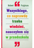 Wszystkiego co naprawdę trzeba wiedzieć nauczyłem się w przedszkolu