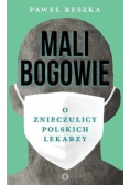 Mali bogowie O znieczulicy polskich lekarzy