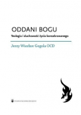Oddani Bogu Teologia i duchowość życia konsekrowanego