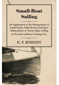 Small-Boat Sailing - An Explanation of the Management of Small Yachts, Half-Decked and Open Sailing-Boats of Various Rigs, Sailing on Sea and on River; Cruising, Etc.