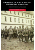 Śladami wielkiej wojny w Poznaniu i historycznej Wielkopolsce