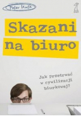 Skazani na biuro Jak przetrwać w cywilizacji biurkowej?