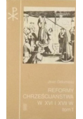 Reformy Chrześcijaństwa w XVI i XVII w Tom I