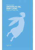 Urodziłaś się żeby latać Książka dla Twojej córki