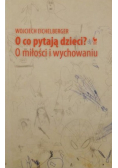 O co pytają dzieci O miłości i wychowaniu