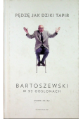 Pędzę jak dziki tapir Bartoszewski w 93 odsłonach