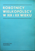 Robotnicy wielkopolscy w XIX i XX wieku