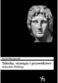 Taktyka strategia i przywództwo Aleksandra Wielkiego